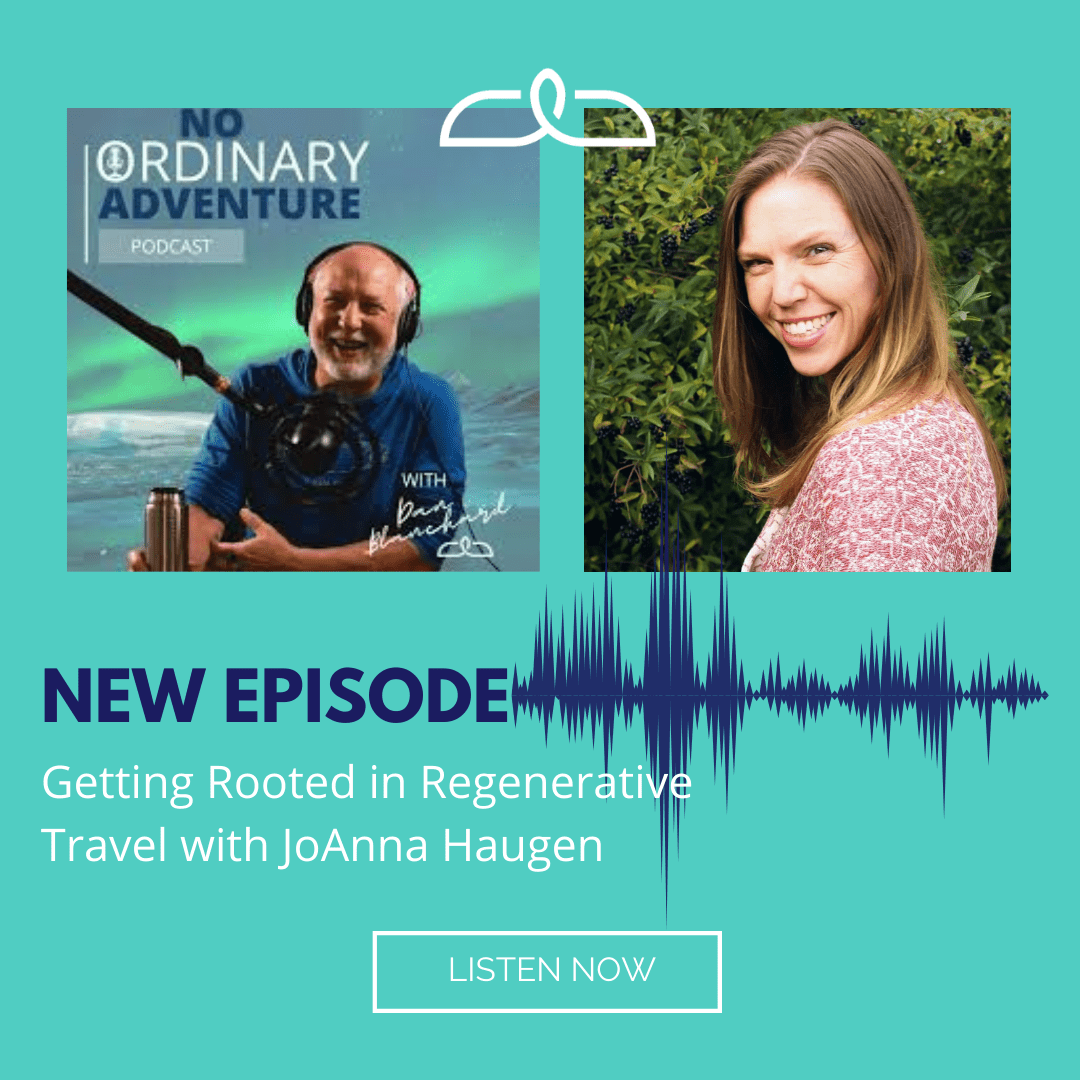 No Ordinary Adventure Podcast: Getting Rooted in Regenerative Travel with JoAnna Haugen