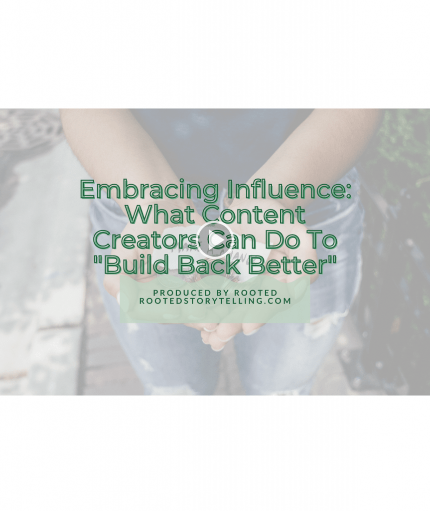 Embracing Influence: What Content Creators Can Do To "Build Back Better" Webinar produced by Rooted