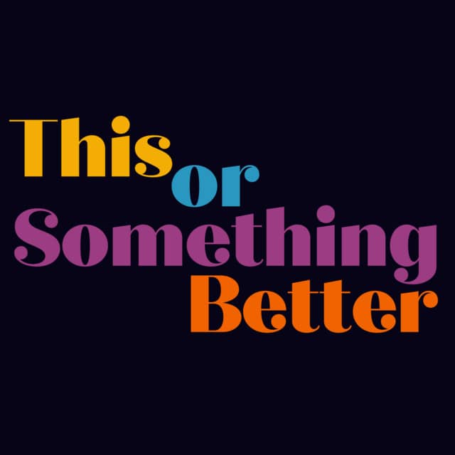 This or Something Better podcast